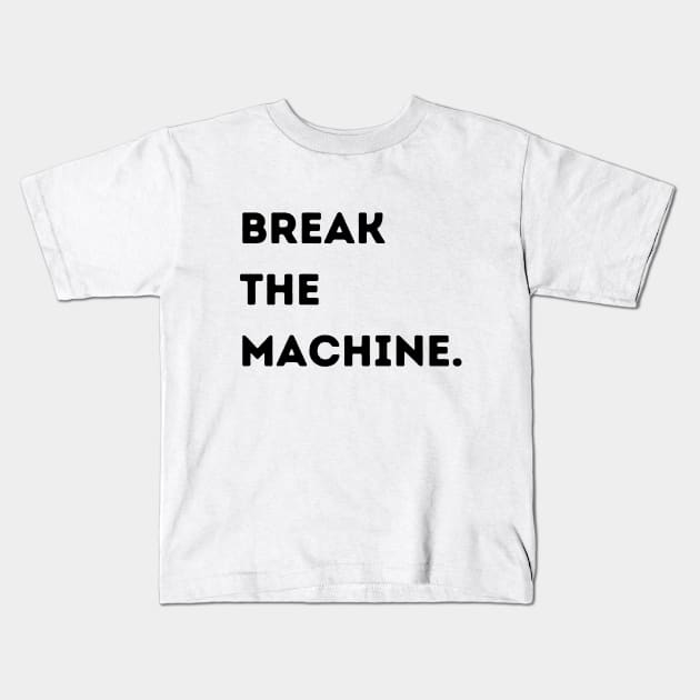 Break the Machine (black font) Kids T-Shirt by Pchadden